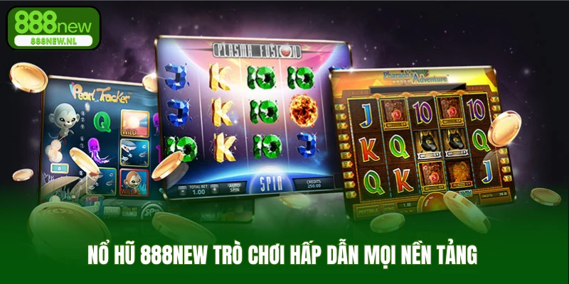 Nổ hũ 888NEW trò chơi hấp dẫn mọi nền tảng
